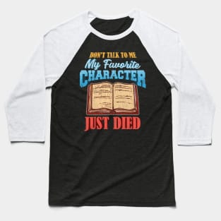 Don't Talk To Me My Favorite Character Just Died Baseball T-Shirt